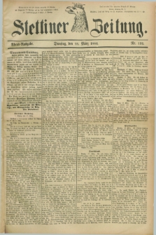 Stettiner Zeitung. 1884, Nr. 132 (18 März) - Abend-Ausgabe