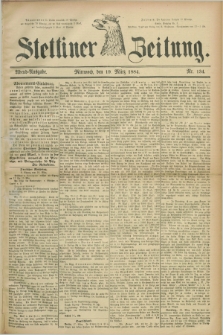 Stettiner Zeitung. 1884, Nr. 134 (19 März) - Abend-Ausgabe