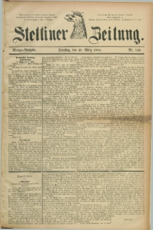 Stettiner Zeitung. 1884, Nr. 143 (25 März) - Morgen-Ausgabe