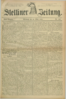 Stettiner Zeitung. 1884, Nr. 146 (26 März) - Abend-Ausgabe