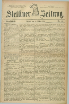 Stettiner Zeitung. 1884, Nr. 150 (28 März) - Abend-Ausgabe