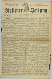 Stettiner Zeitung. 1884, Nr. 162 (4 April) - Abend-Ausgabe