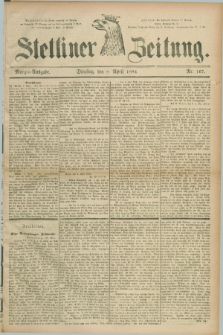 Stettiner Zeitung. 1884, Nr. 167 (8 April) - Morgen-Ausgabe