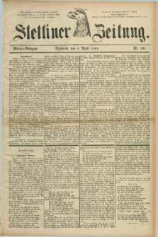 Stettiner Zeitung. 1884, Nr. 169 (9 April) - Morgen-Ausgabe