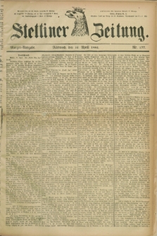 Stettiner Zeitung. 1884, Nr. 177 (16 April) - Morgen-Ausgabe