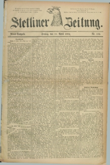 Stettiner Zeitung. 1884, Nr. 182 (18 April) - Abend-Ausgabe