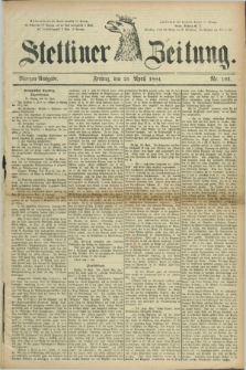 Stettiner Zeitung. 1884, Nr. 193 (25 April) - Morgen-Ausgabe
