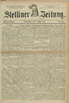 Stettiner Zeitung. 1884, Nr. 329 (17 Juli) - Morgen-Ausgabe
