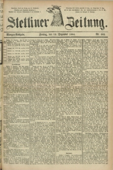 Stettiner Zeitung. 1884, Nr. 582 (12 Dezember) - Morgen-Ausgabe