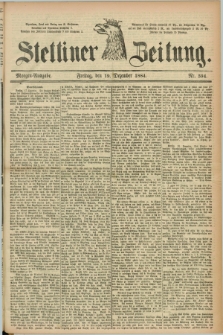Stettiner Zeitung. 1884, Nr. 594 (19 Dezember) - Morgen-Ausgabe