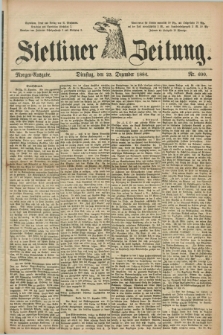 Stettiner Zeitung. 1884, Nr. 600 (23 Dezember) - Morgen-Ausgabe