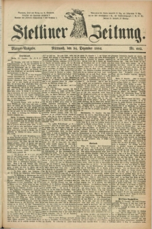Stettiner Zeitung. 1884, Nr. 602 (24 Dezember) - Morgen-Ausgabe