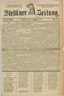 Stettiner Zeitung. 1884, Nr. 610 (31 Dezember) - Morgen-Ausgabe