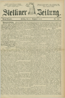 Stettiner Zeitung. 1885, Nr. 591 (18 Dezember) - Abend-Ausgabe
