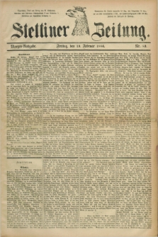 Stettiner Zeitung. 1886, Nr. 83 (19 Februar) - Morgen-Ausgabe