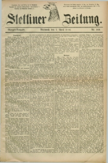 Stettiner Zeitung. 1886, Nr. 163 (7 April) - Morgen-Ausgabe