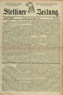 Stettiner Zeitung. 1886, Nr. 179 (16 April) - Morgen-Ausgabe