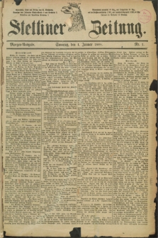 Stettiner Zeitung. 1888, Nr. 1 (1 Januar) - Morgen-Ausgabe