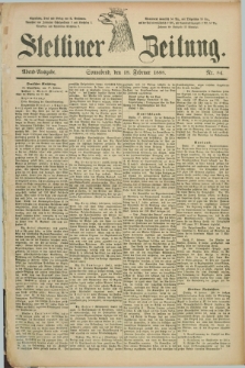 Stettiner Zeitung. 1888, Nr. 84 (18 Februar) - Abend-Ausgabe