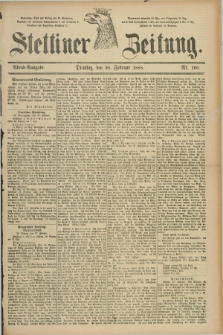 Stettiner Zeitung. 1888, Nr. 100 (28 Februar) - Abend-Ausgabe