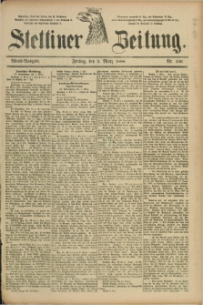 Stettiner Zeitung. 1888, Nr. 106 (2 März) - Abend-Ausgabe