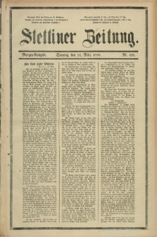 Stettiner Zeitung. 1888, Nr. 121 (11 März) - Morgen-Ausgabe