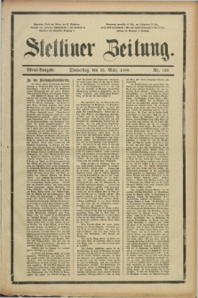Stettiner Zeitung. 1888, Nr. 128 (15 März) - Abend-Ausgabe