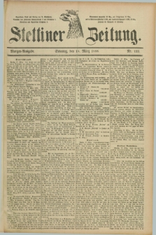 Stettiner Zeitung. 1888, Nr. 133 (18 März) - Morgen-Ausgabe