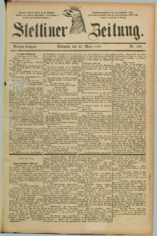 Stettiner Zeitung. 1888, Nr. 137 (21 März) - Morgen-Ausgabe