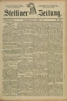 Stettiner Zeitung. 1888, Nr. 143 (24 März) - Morgen-Ausgabe