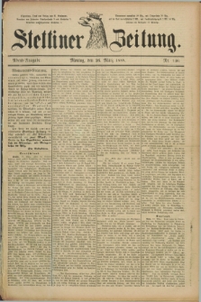 Stettiner Zeitung. 1888, Nr. 146 (26 März) - Abend-Ausgabe