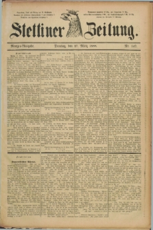 Stettiner Zeitung. 1888, Nr. 147 (27 März) - Morgen-Ausgabe