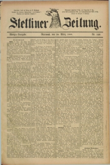 Stettiner Zeitung. 1888, Nr. 149 (28 März) - Morgen-Ausgabe