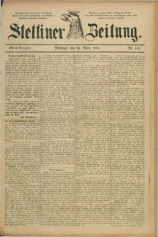 Stettiner Zeitung. 1888, Nr. 150 (28 März) - Abend-Ausgabe