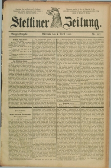 Stettiner Zeitung. 1888, Nr. 157 (4 April) - Morgen-Ausgabe
