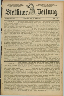 Stettiner Zeitung. 1888, Nr. 163 (7 April) - Morgen-Ausgabe