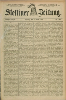 Stettiner Zeitung. 1888, Nr. 165 (8 April) - Morgen-Ausgabe