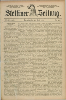 Stettiner Zeitung. 1888, Nr. 184 (19 April) - Abend-Ausgabe
