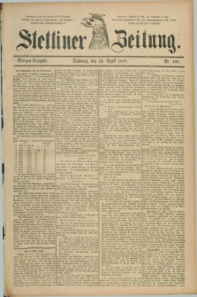 Stettiner Zeitung. 1888, Nr. 189 (22 April) - Morgen-Ausgabe