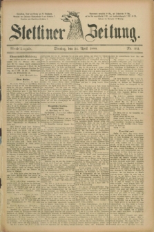 Stettiner Zeitung. 1888, Nr. 192 (24 April) - Abend-Ausgabe