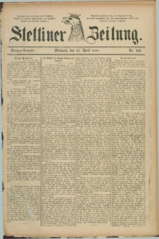 Stettiner Zeitung. 1888, Nr. 193 (25 April) - Morgen-Ausgabe