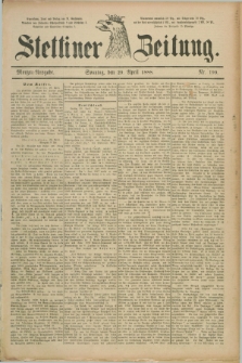Stettiner Zeitung. 1888, Nr. 199 (29 April) - Morgen-Ausgabe