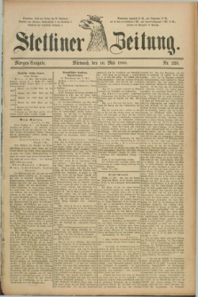 Stettiner Zeitung. 1888, Nr. 225 (16 Mai) - Morgen-Ausgabe