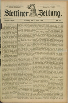 Stettiner Zeitung. 1888, Nr. 243 (27 Mai) - Morgen-Ausgabe