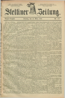 Stettiner Zeitung. 1889, Nr. 117 (10 März) - Morgen-Ausgabe