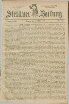 Stettiner Zeitung. 1889, Nr. 129 (17 März) - Morgen-Ausgabe