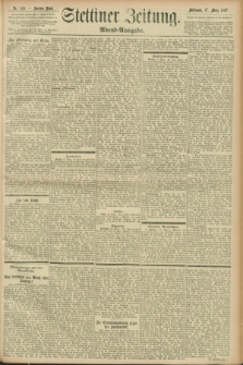 Stettiner Zeitung. 1897, Nr. 128 (17 März) - Abend-Ausgabe