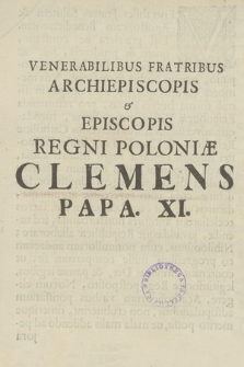 Venerabilibus Fratribus Archiepiscopis & Episcopis Regni Poloniae Clemens Papa XI : [Incipit:] VenerabilesFratres Salutem & Apostolicam Benedictionem ... [Datum:] Romae ... die X Junii 1705