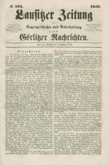 Lausitzer Zeitung : für Tagesgeschichte und Unterhaltung nebst Görlitzer Nachrichten. 1850, № 104 (3 September) + dod.