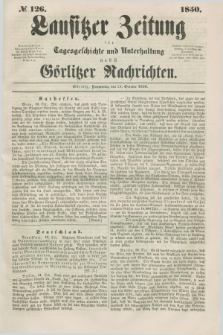 Lausitzer Zeitung : für Tagesgeschichte und Unterhaltung nebst Görlitzer Nachrichten. 1850, № 126 (24 October) + dod.